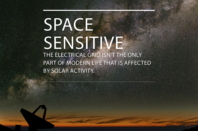 An image of the night sky with the words: "Space Sensitive; The electrical grid isn't the only part of modern life that is affected by solar activity."